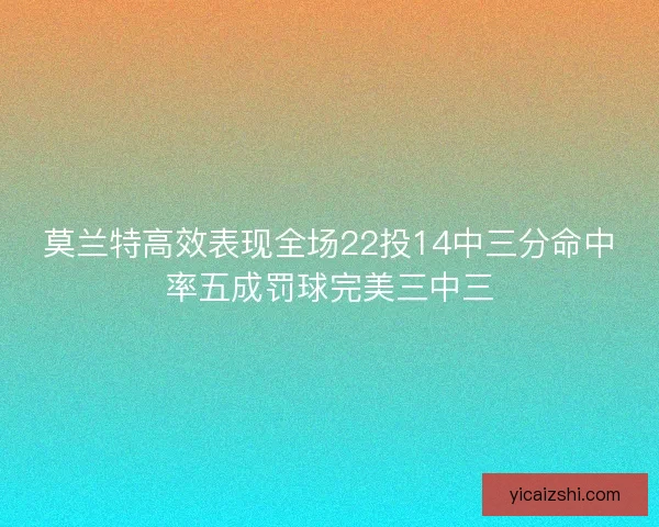 莫兰特高效表现全场22投14中三分命中率五成罚球完美三中三